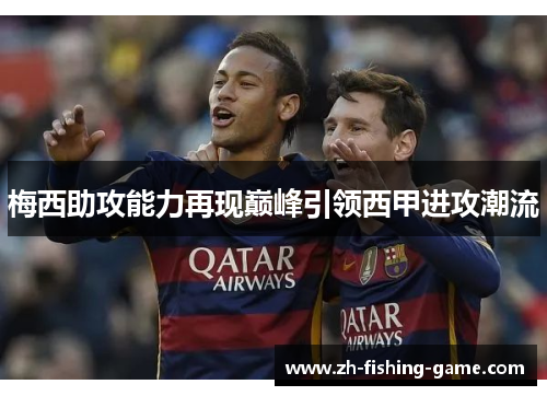 梅西助攻能力再现巅峰引领西甲进攻潮流