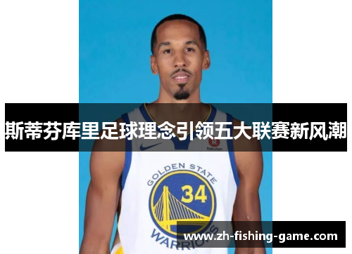 斯蒂芬库里足球理念引领五大联赛新风潮