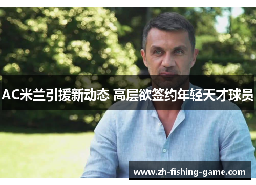 AC米兰引援新动态 高层欲签约年轻天才球员